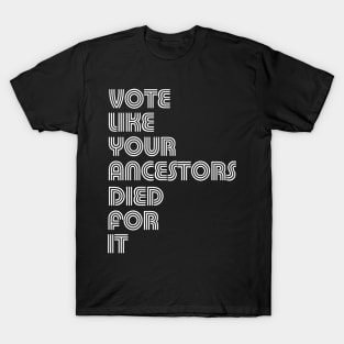 Vote Like Your Ancestors Died For It T-Shirt